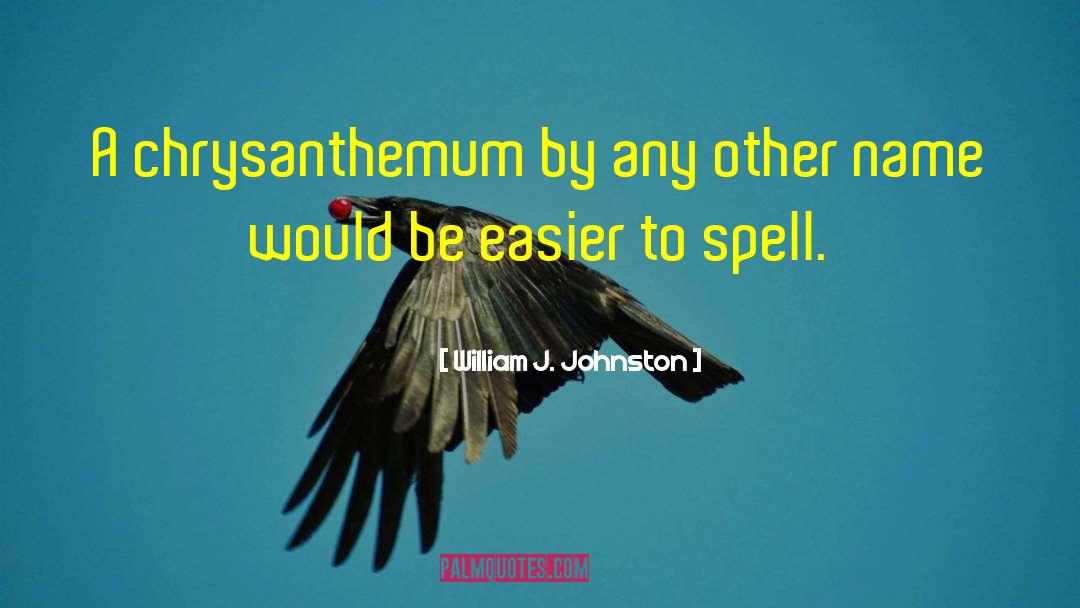 William J. Johnston Quotes: A chrysanthemum by any other