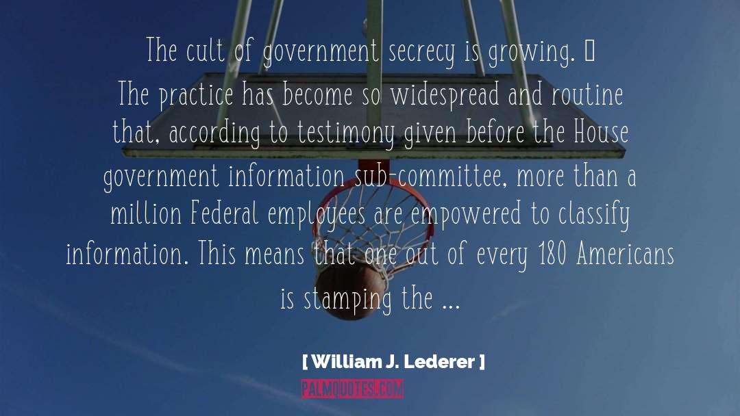 William J. Lederer Quotes: The cult of government secrecy