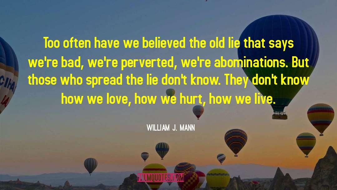 William J. Mann Quotes: Too often have we believed