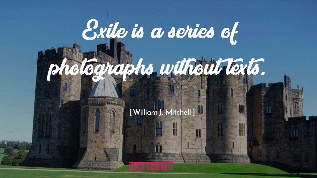 William J. Mitchell Quotes: Exile is a series of