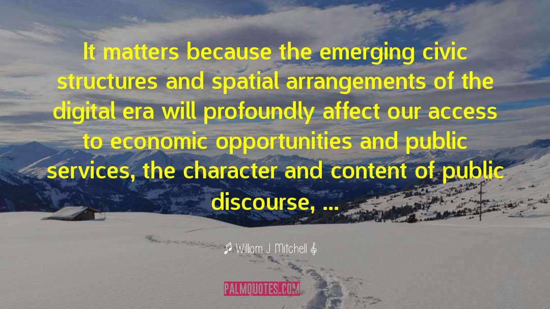 William J. Mitchell Quotes: It matters because the emerging
