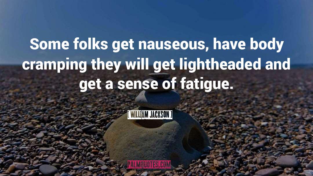 William Jackson Quotes: Some folks get nauseous, have