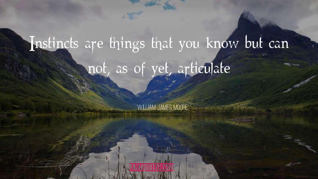 William James Moore Quotes: Instincts are things that you