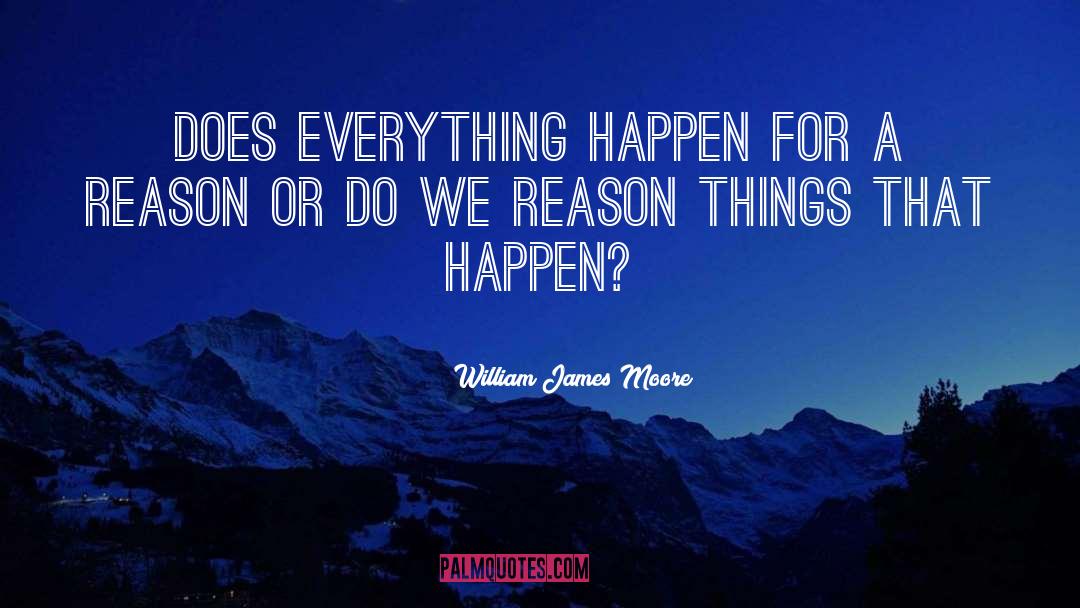 William James Moore Quotes: Does everything happen for a