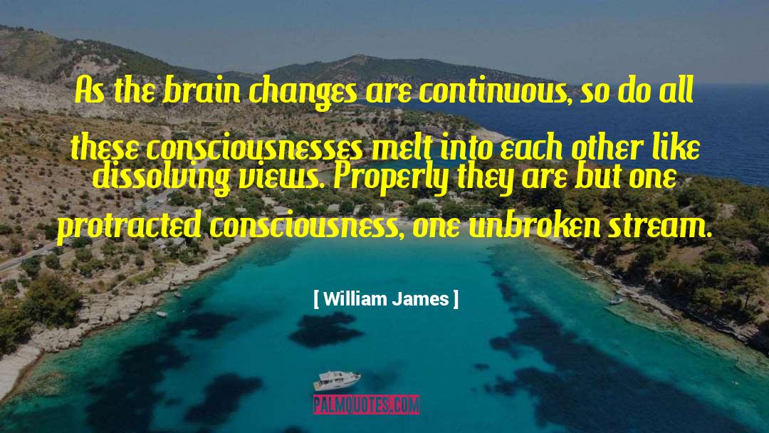 William James Quotes: As the brain changes are