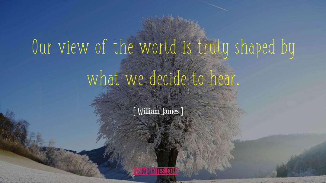 William James Quotes: Our view of the world