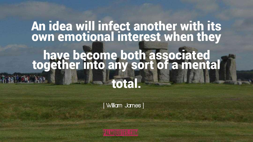 William James Quotes: An idea will infect another
