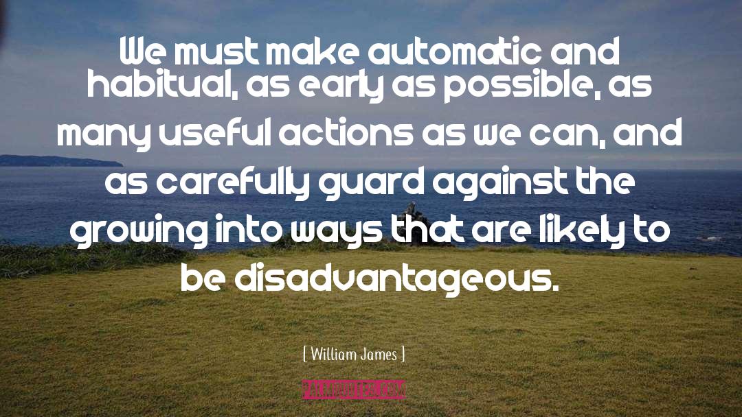 William James Quotes: We must make automatic and