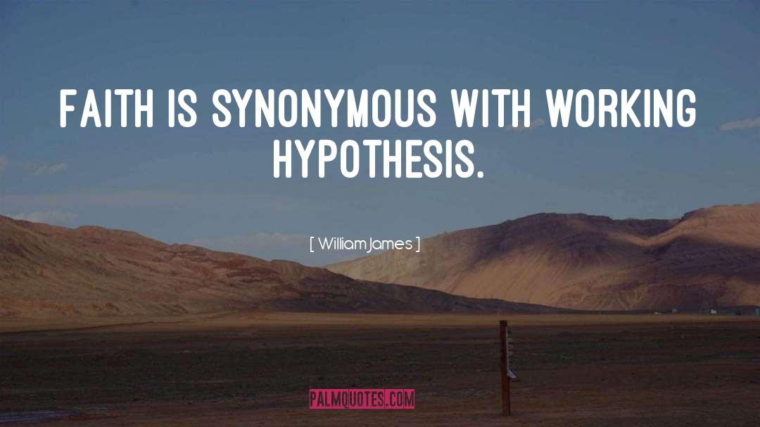 William James Quotes: Faith is synonymous with working