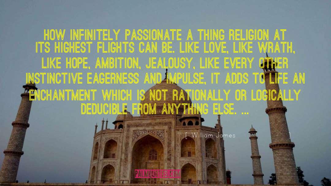 William James Quotes: How infinitely passionate a thing