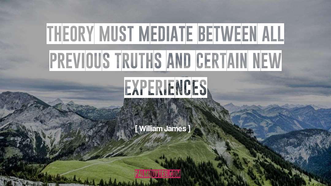 William James Quotes: Theory must mediate between all