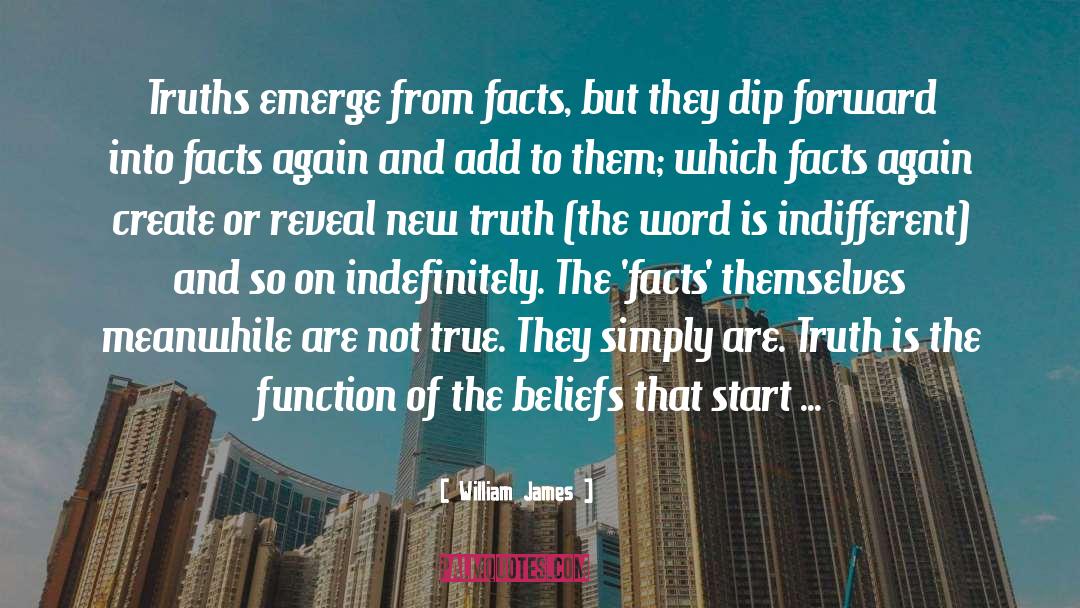 William James Quotes: Truths emerge from facts, but