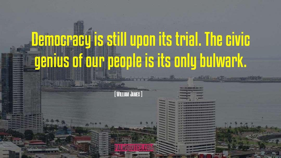 William James Quotes: Democracy is still upon its