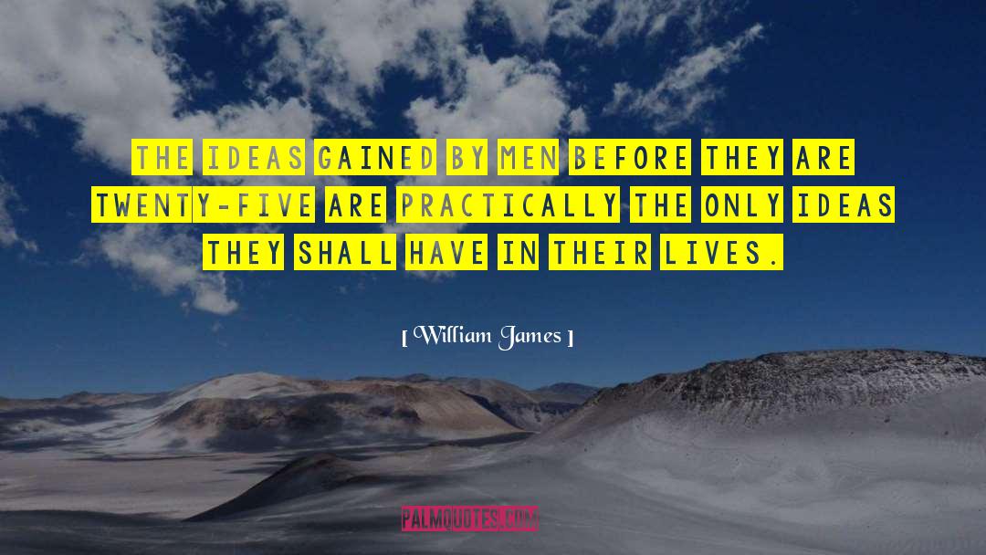 William James Quotes: The ideas gained by men