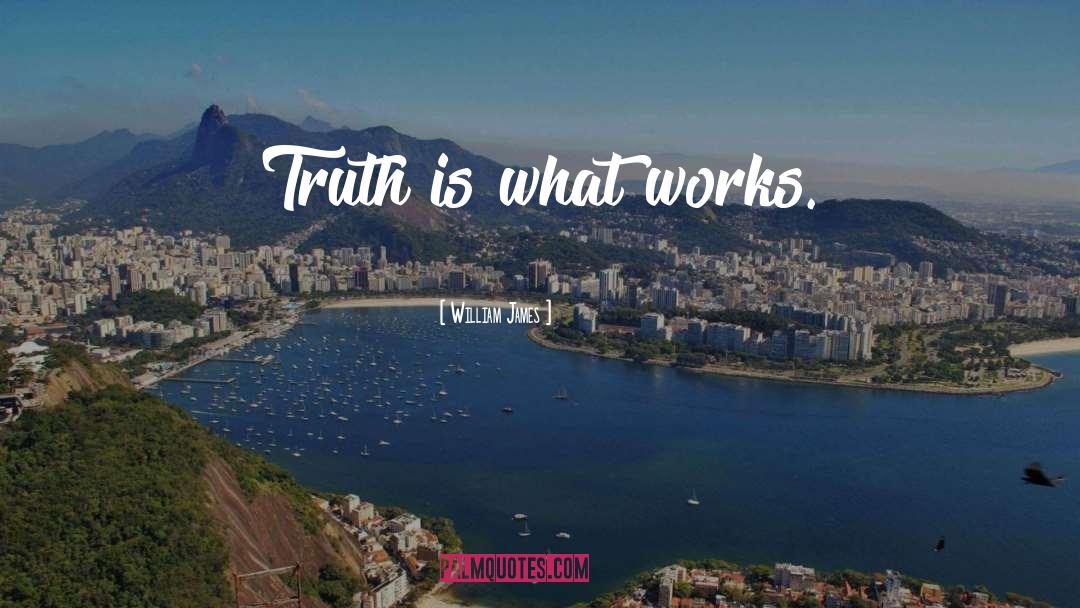 William James Quotes: Truth is what works.