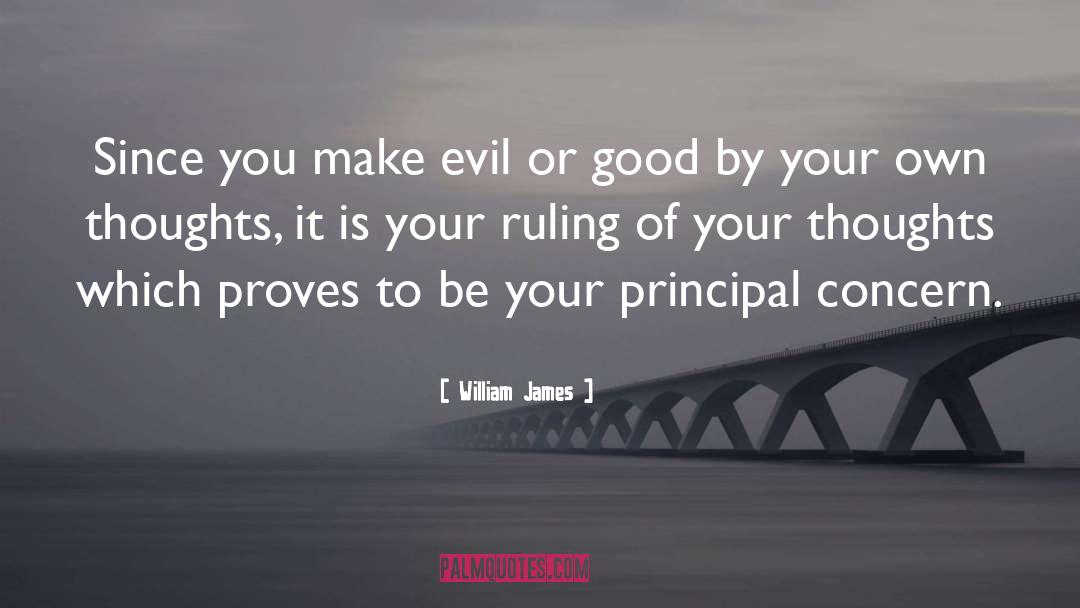 William James Quotes: Since you make evil or