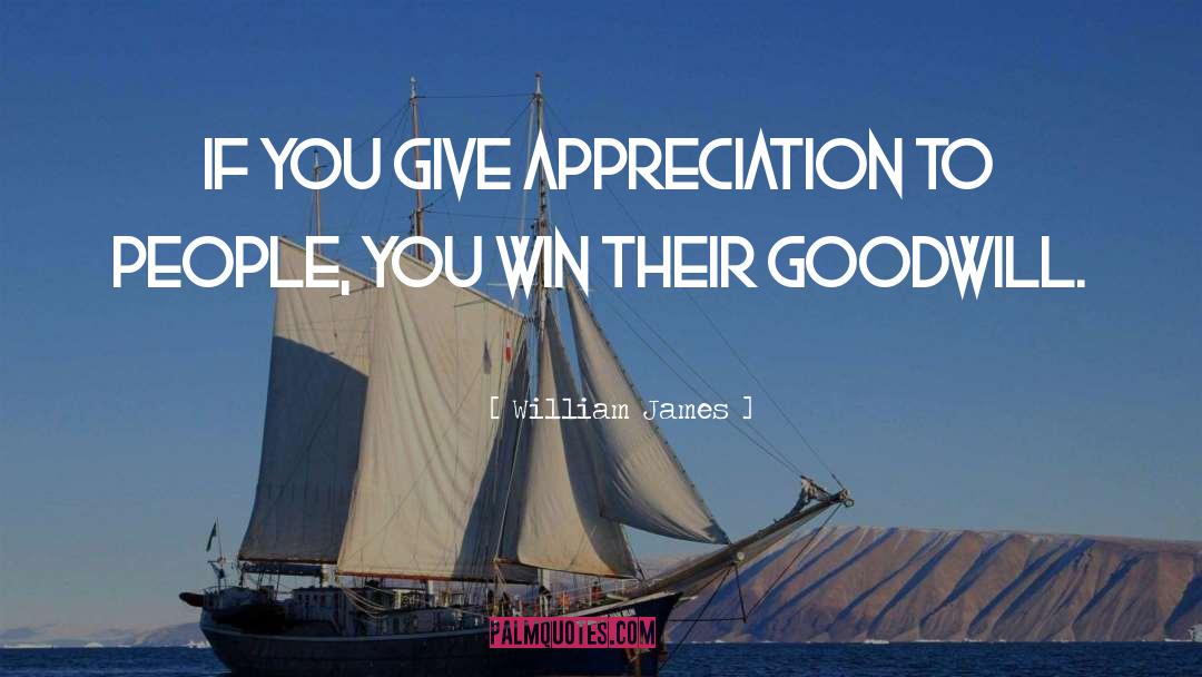 William James Quotes: If you give appreciation to