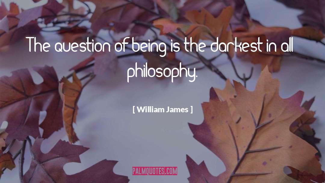 William James Quotes: The question of being is