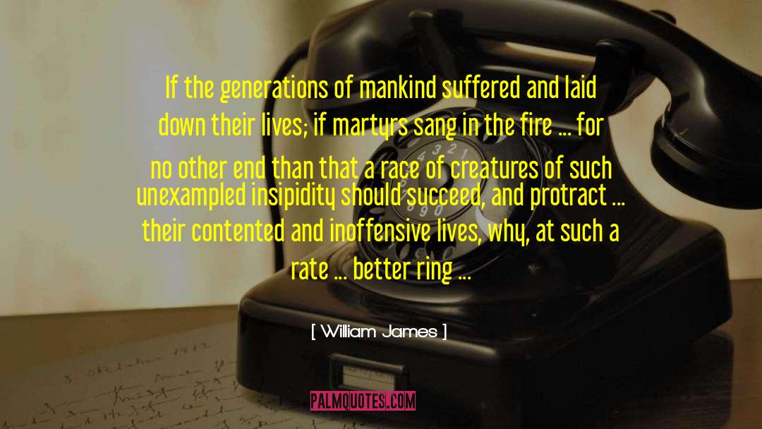 William James Quotes: If the generations of mankind