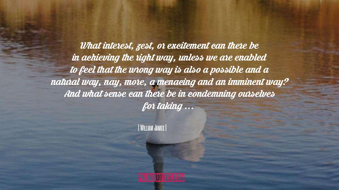 William James Quotes: What interest, zest, or excitement