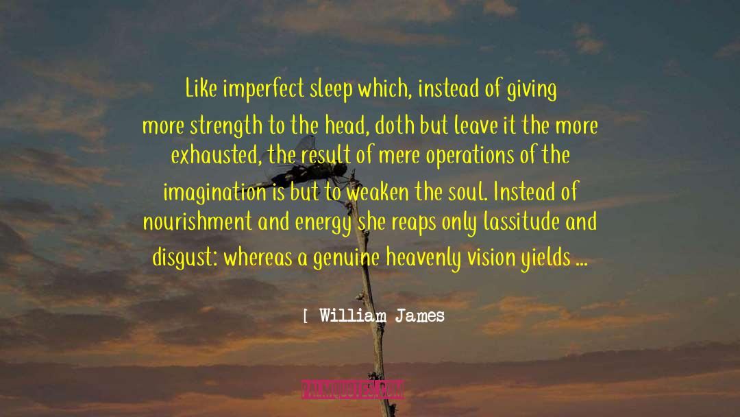 William James Quotes: Like imperfect sleep which, instead