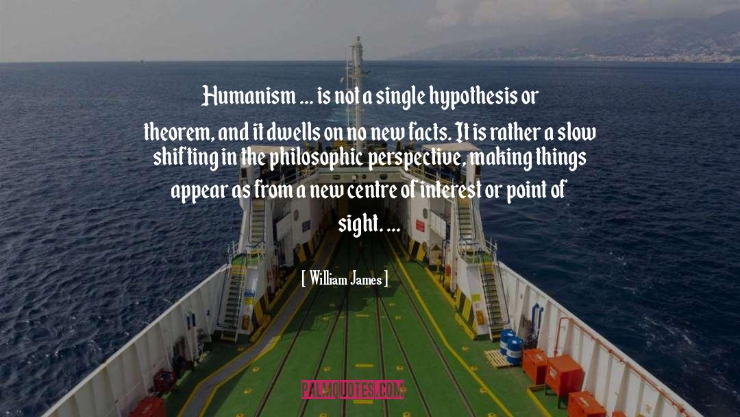 William James Quotes: Humanism ... is not a