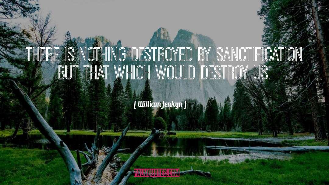 William Jenkyn Quotes: There is nothing destroyed by