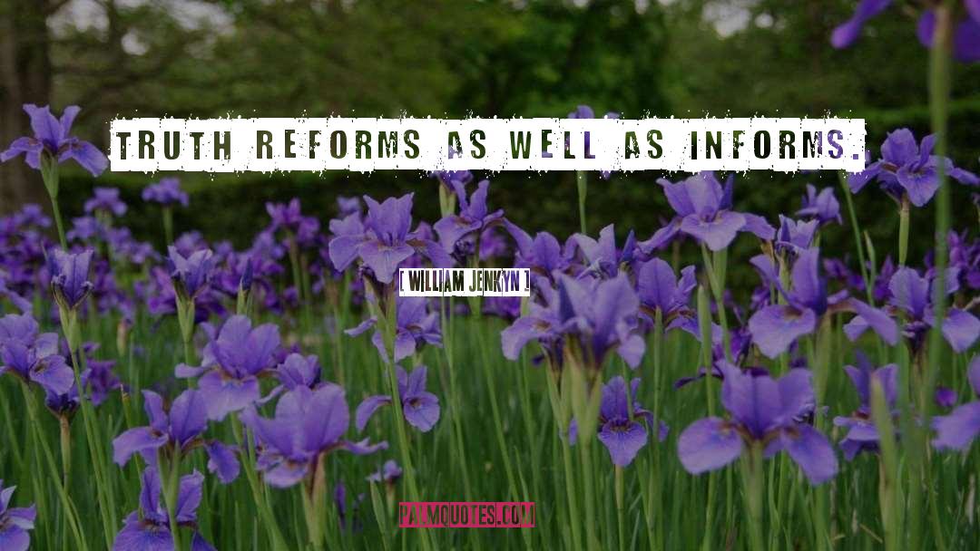 William Jenkyn Quotes: Truth reforms as well as