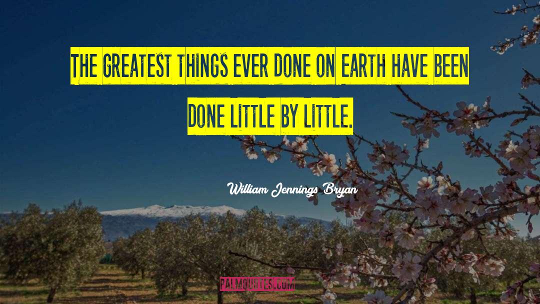 William Jennings Bryan Quotes: The greatest things ever done