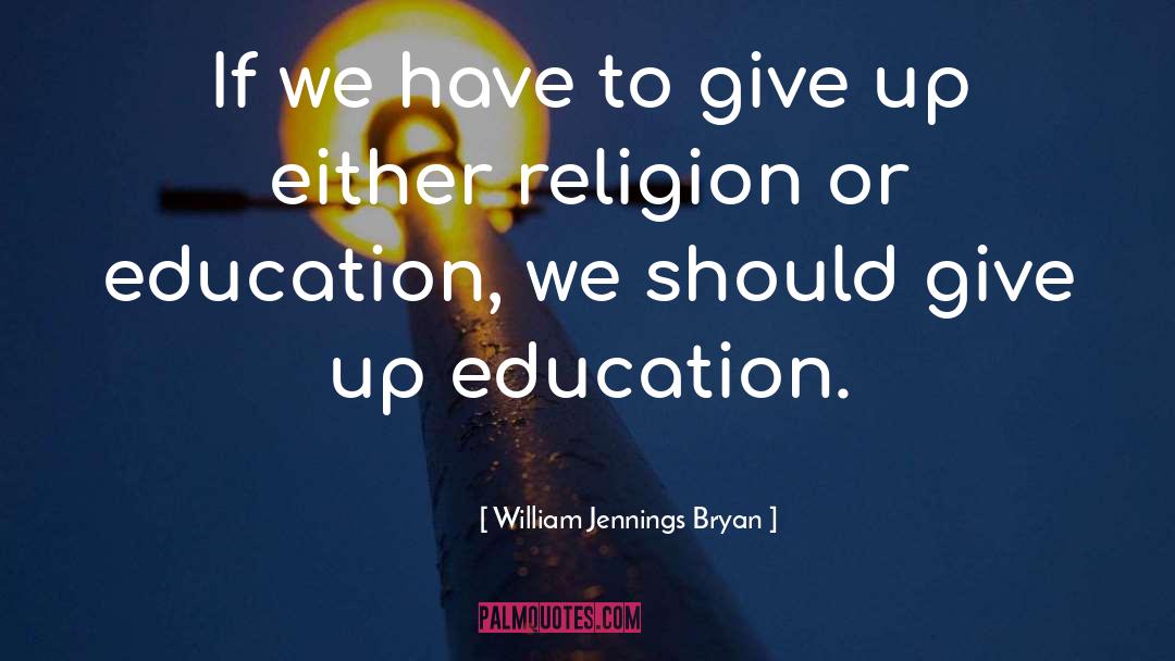 William Jennings Bryan Quotes: If we have to give