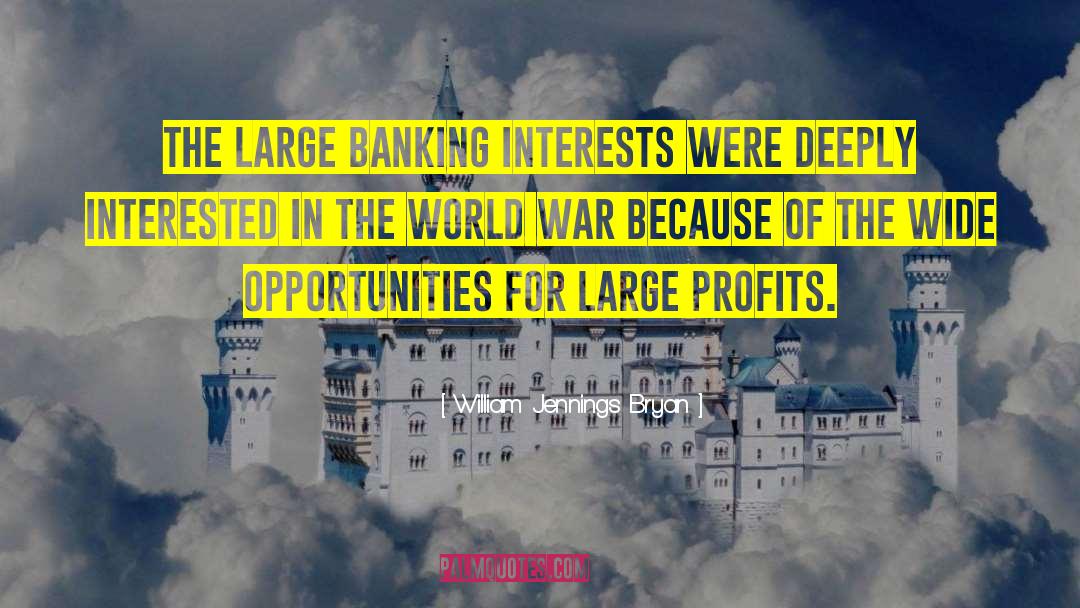 William Jennings Bryan Quotes: The large banking interests were