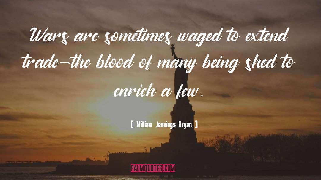 William Jennings Bryan Quotes: Wars are sometimes waged to