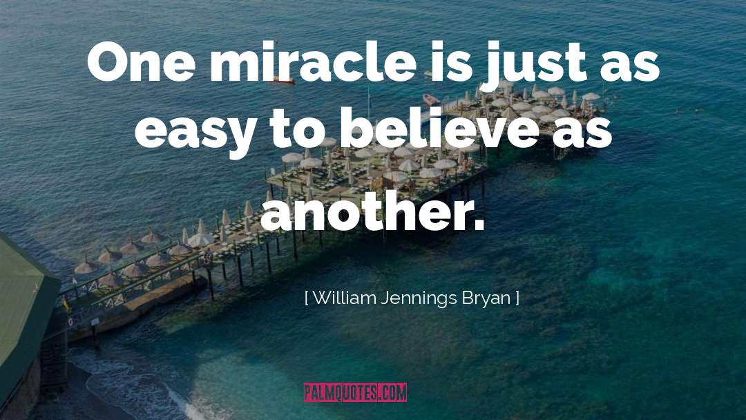 William Jennings Bryan Quotes: One miracle is just as