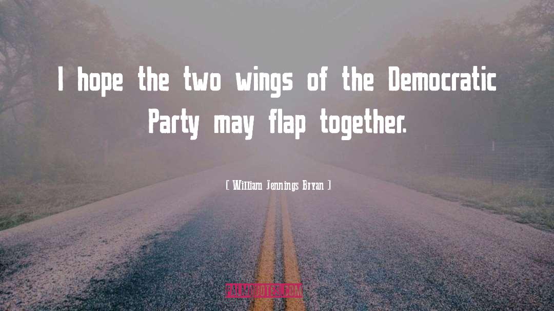 William Jennings Bryan Quotes: I hope the two wings