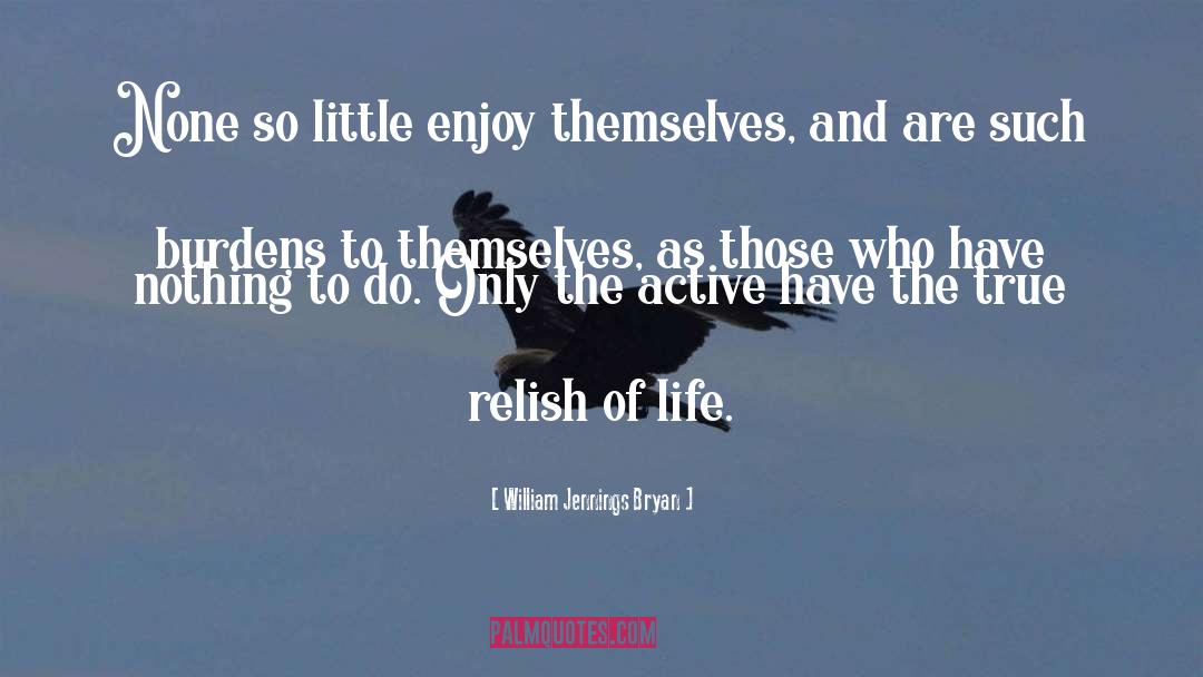 William Jennings Bryan Quotes: None so little enjoy themselves,