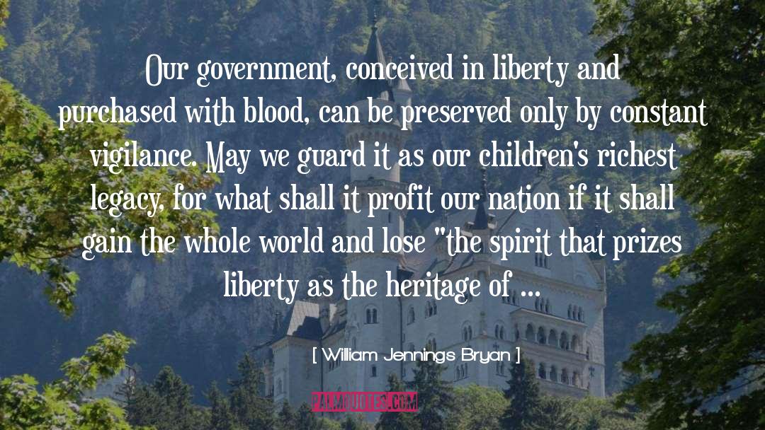 William Jennings Bryan Quotes: Our government, conceived in liberty