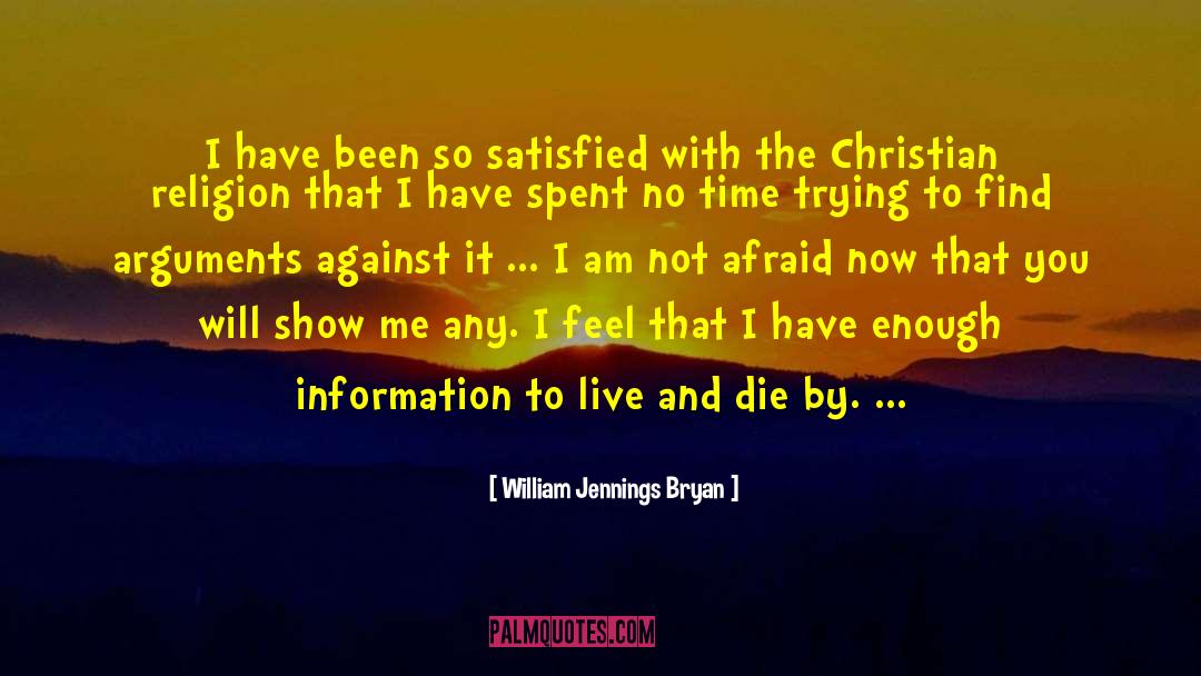 William Jennings Bryan Quotes: I have been so satisfied