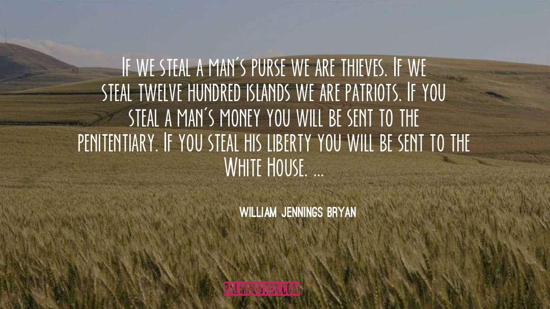 William Jennings Bryan Quotes: If we steal a man's