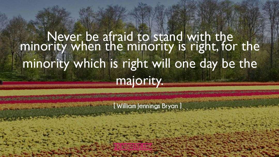 William Jennings Bryan Quotes: Never be afraid to stand