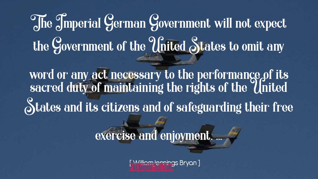 William Jennings Bryan Quotes: The Imperial German Government will