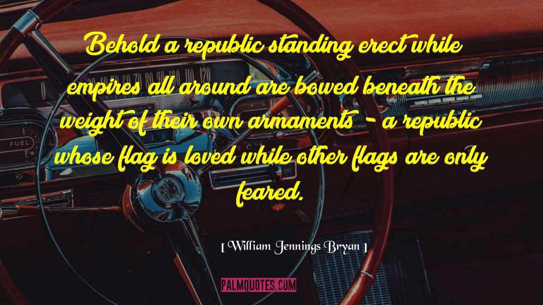 William Jennings Bryan Quotes: Behold a republic standing erect
