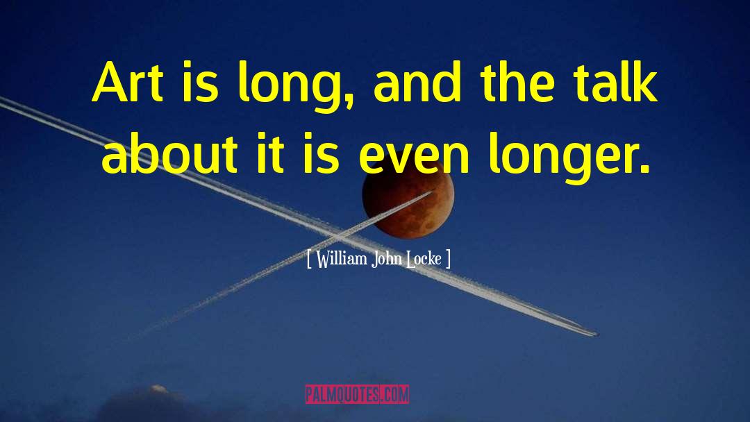 William John Locke Quotes: Art is long, and the
