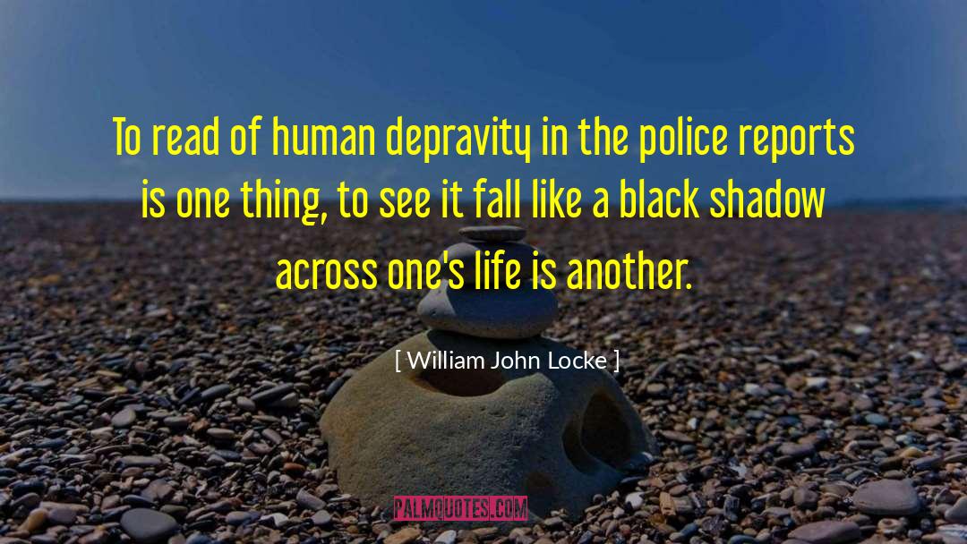William John Locke Quotes: To read of human depravity