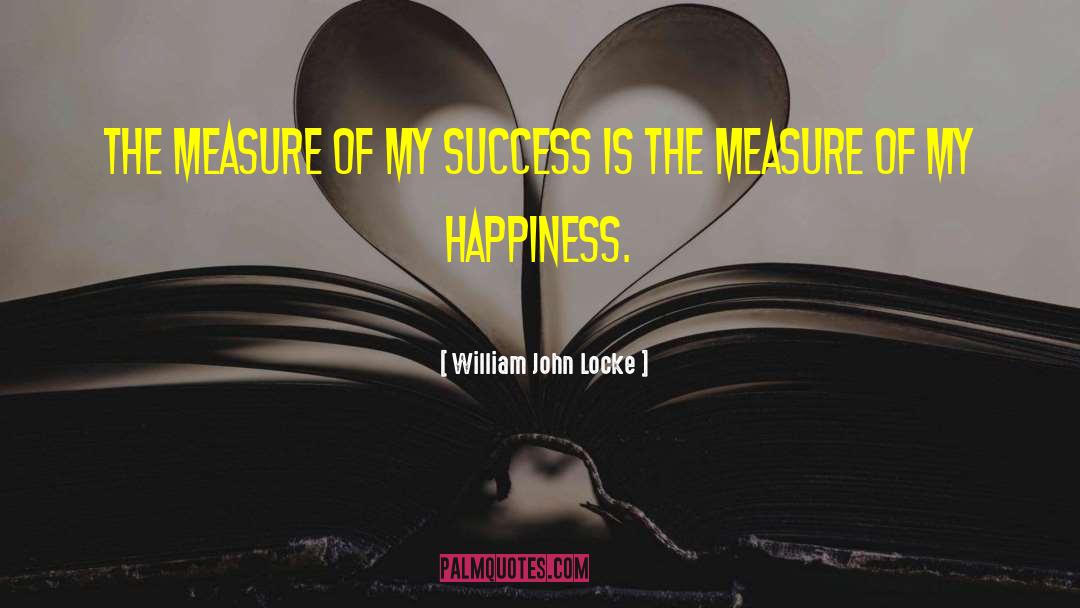 William John Locke Quotes: The measure of my success