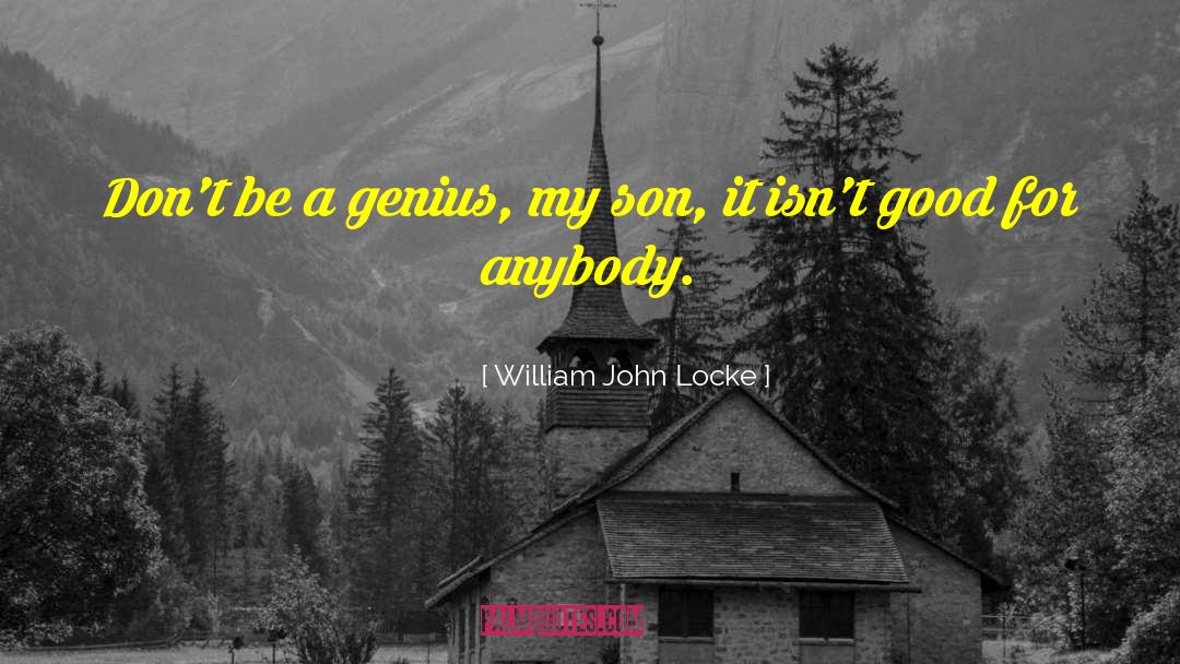 William John Locke Quotes: Don't be a genius, my