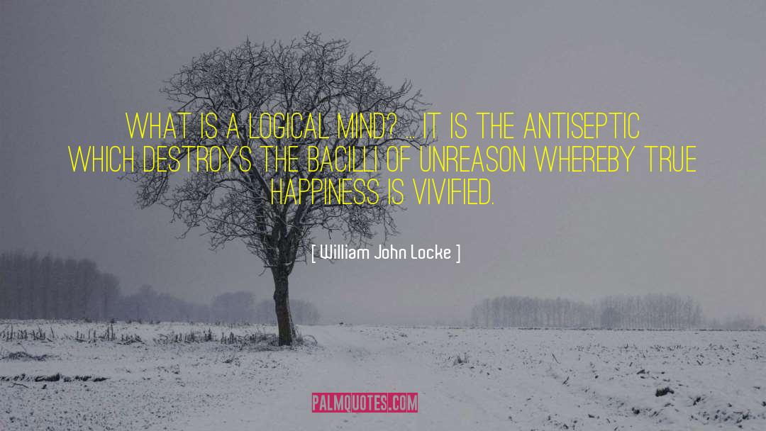 William John Locke Quotes: What is a logical mind?