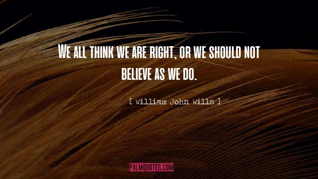 William John Wills Quotes: We all think we are