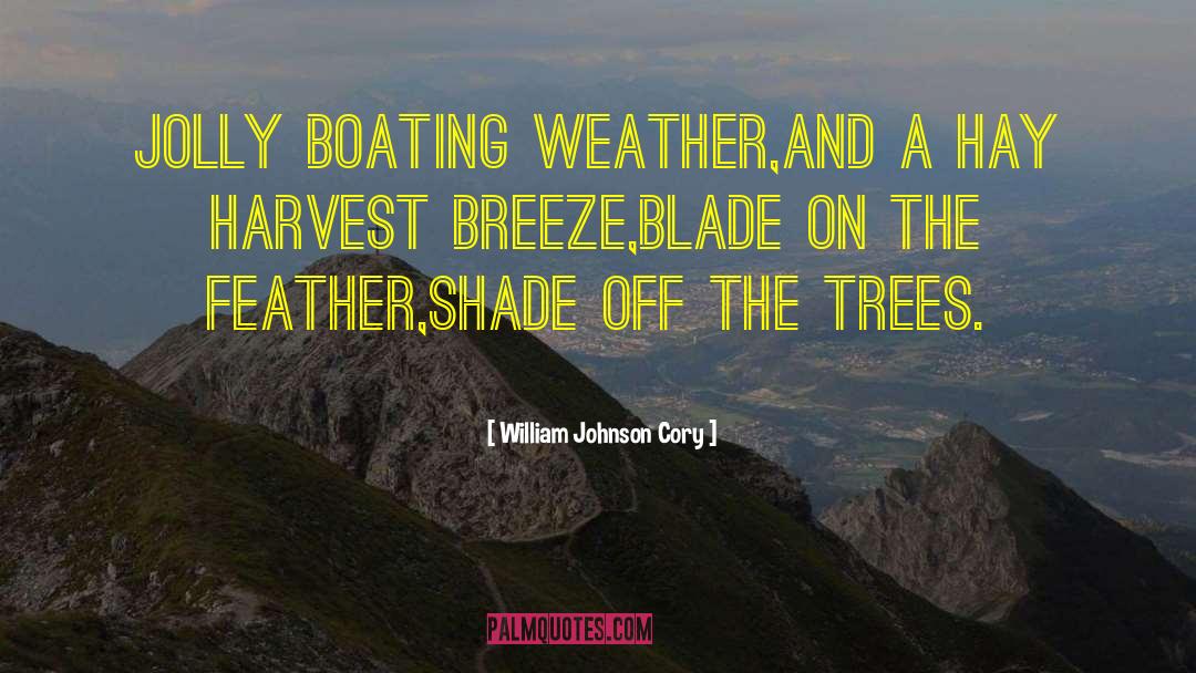 William Johnson Cory Quotes: Jolly boating weather,<br>And a hay
