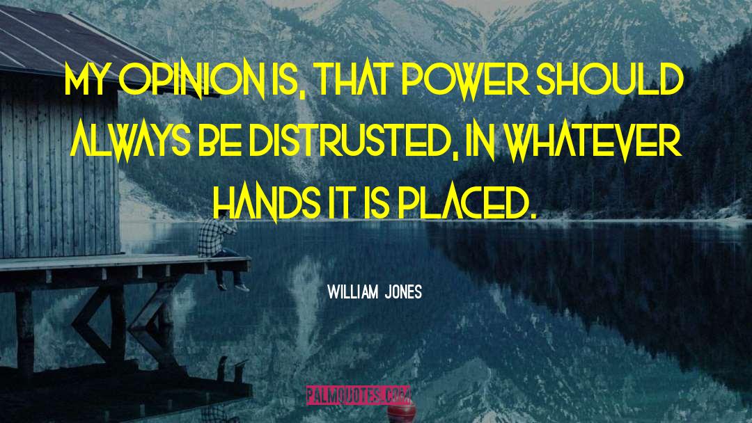 William Jones Quotes: My opinion is, that power