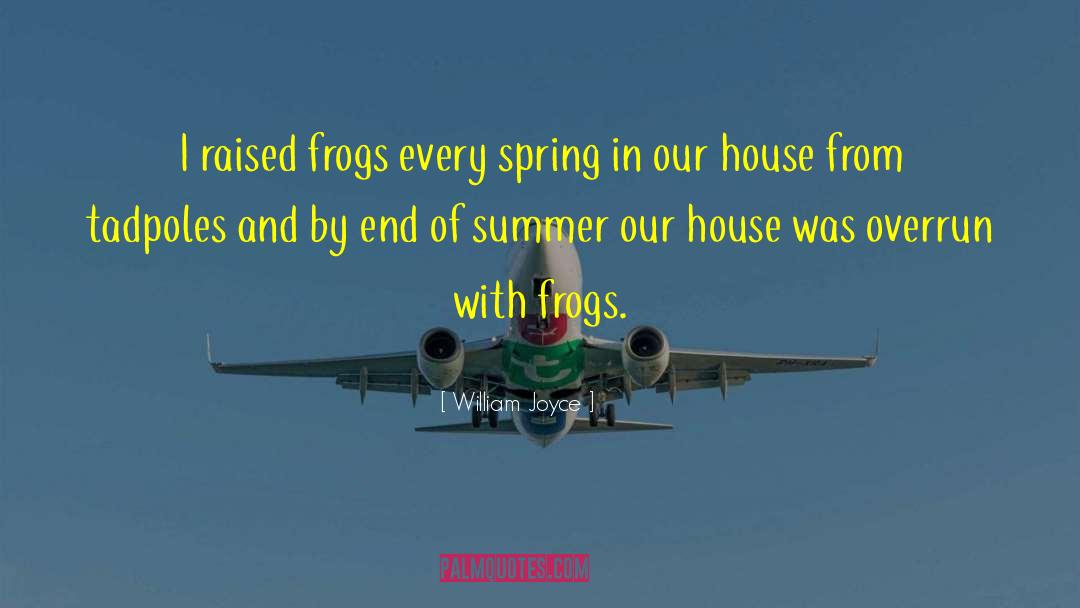 William Joyce Quotes: I raised frogs every spring